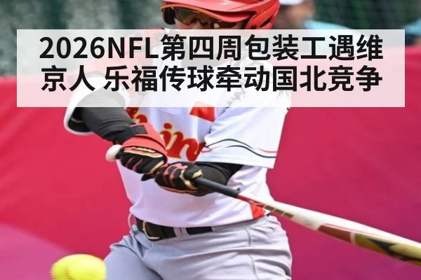 2026NFL第四周包装工遇维京人 乐福传球牵动国北竞争